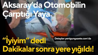 Büyük Bölcek Caddesi’nde otomobilin çarptığı yaya, önce durumunun iyi olduğunu