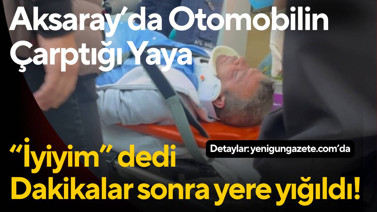 Büyük Bölcek Caddesi’nde otomobilin çarptığı yaya, önce durumunun iyi olduğunu