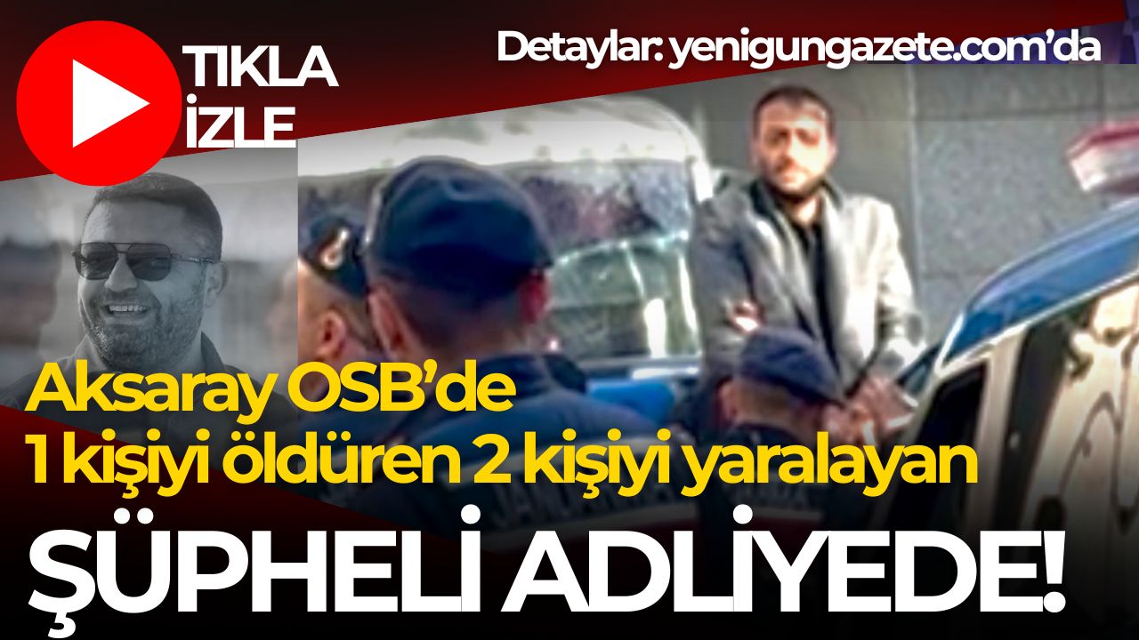 Aksaray OSB’de 1 kişiyi öldürüp 2 kişiyi yaralayan Alpay Ç.,