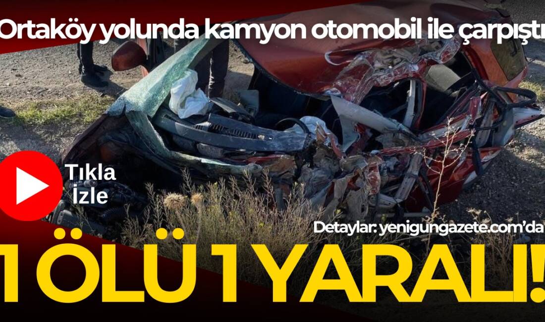 Kırşehir-Ortaköy karayolunda otomobil ile kamyonun çarpışması sonucu bir kişi hayatını