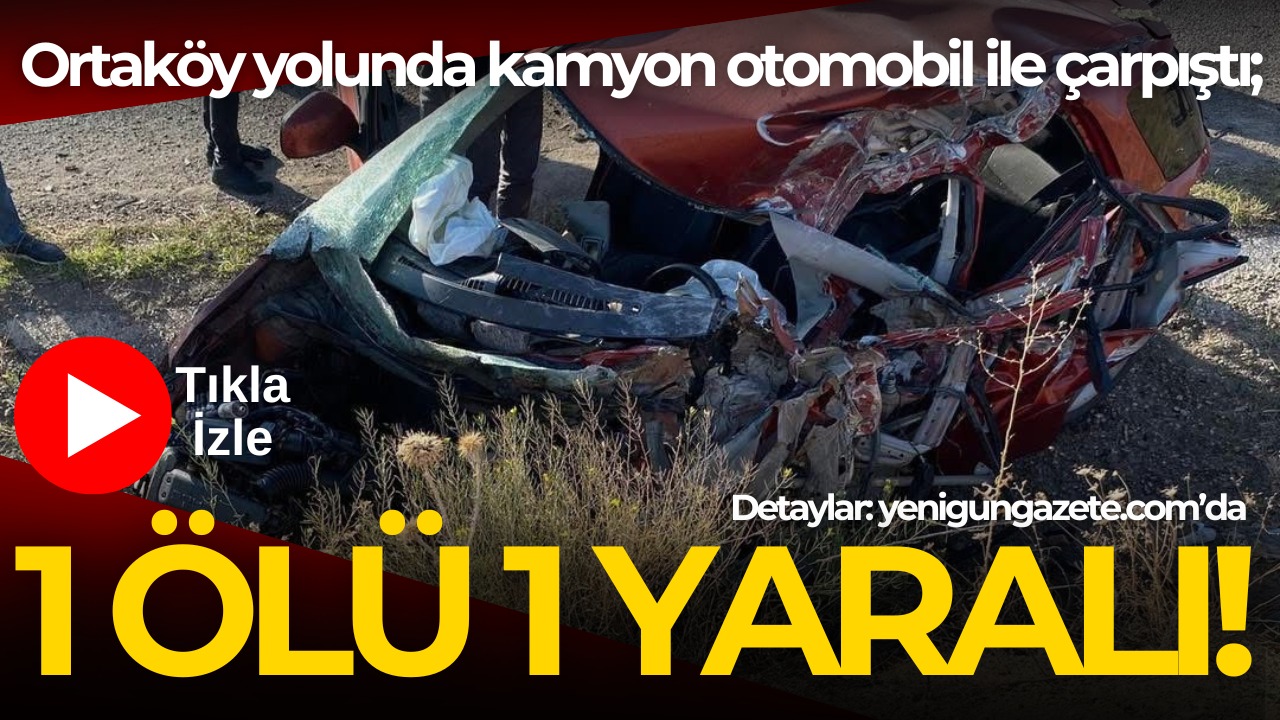 Kırşehir-Ortaköy karayolunda otomobil ile kamyonun çarpışması sonucu bir kişi hayatını