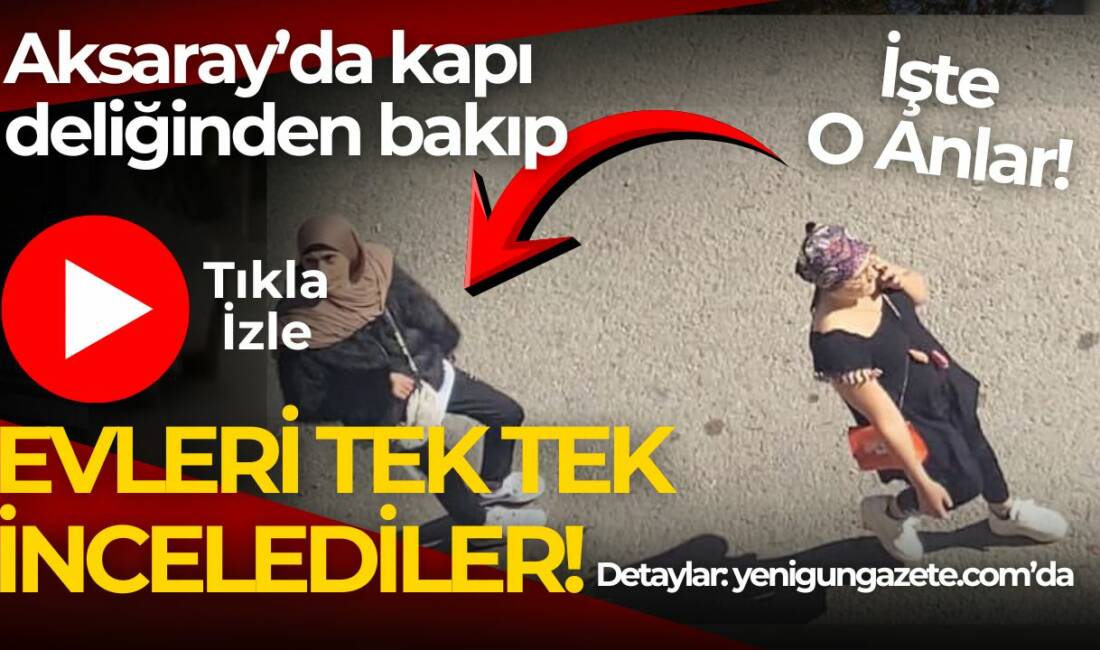 Aksaray'da iki kadın Paşacık Mahallesi’nde apartman apartman dolaşıp daire kapı