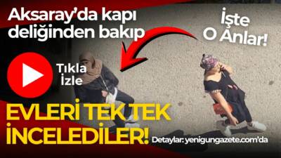 Aksaray'da iki kadın Paşacık Mahallesi’nde apartman apartman dolaşıp daire kapı