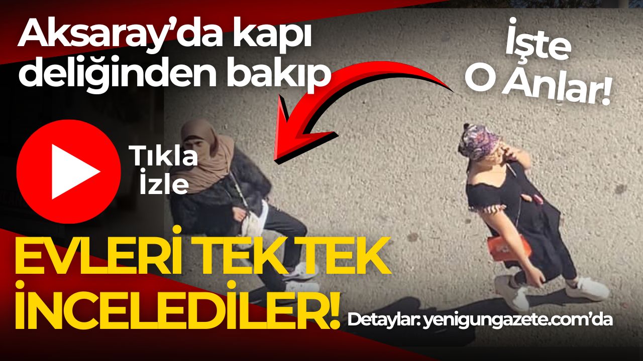 Aksaray'da iki kadın Paşacık Mahallesi’nde apartman apartman dolaşıp daire kapı