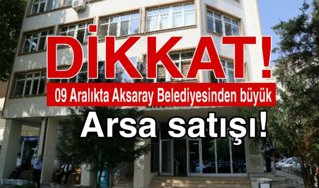 Aksaray Belediyesi, muhtelif mahallelerdeki arsalarını 9 Aralık 2025 Salı günü