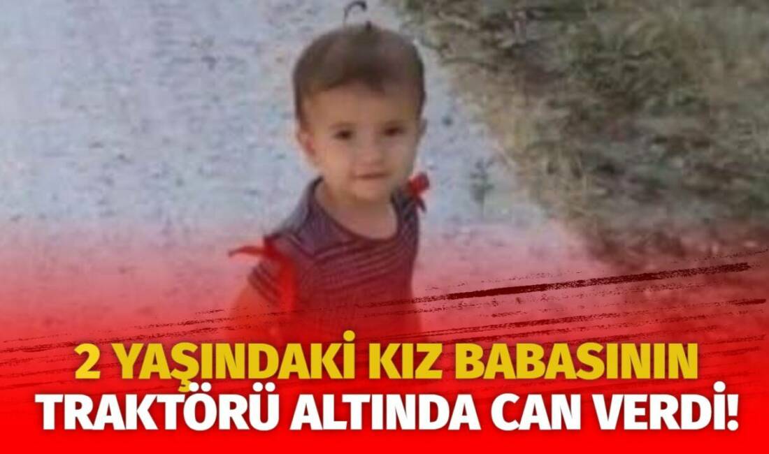 Eskil’in Tol Yaylası’nda babasının kullandığı traktörün altında kalan 2 yaşındaki