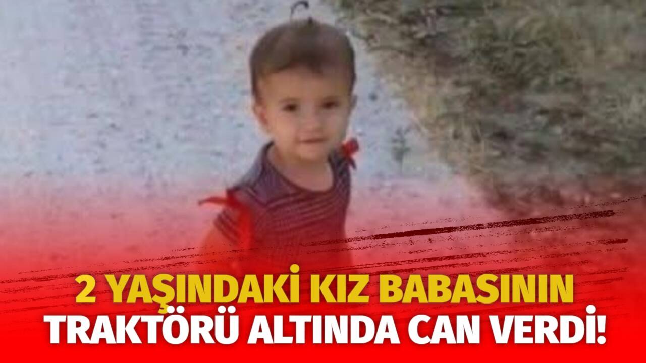 Eskil’in Tol Yaylası’nda babasının kullandığı traktörün altında kalan 2 yaşındaki