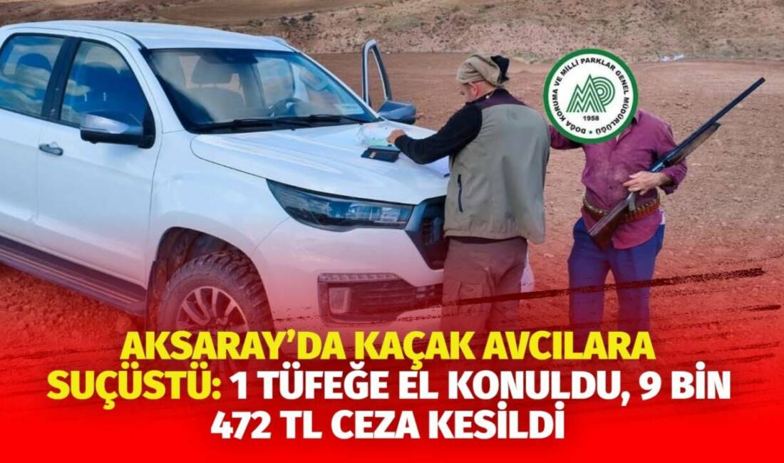 Aksaray’da Doğa Koruma ve Milli Parklar Müdürlüğü ekipleri, kaçak avcılığa