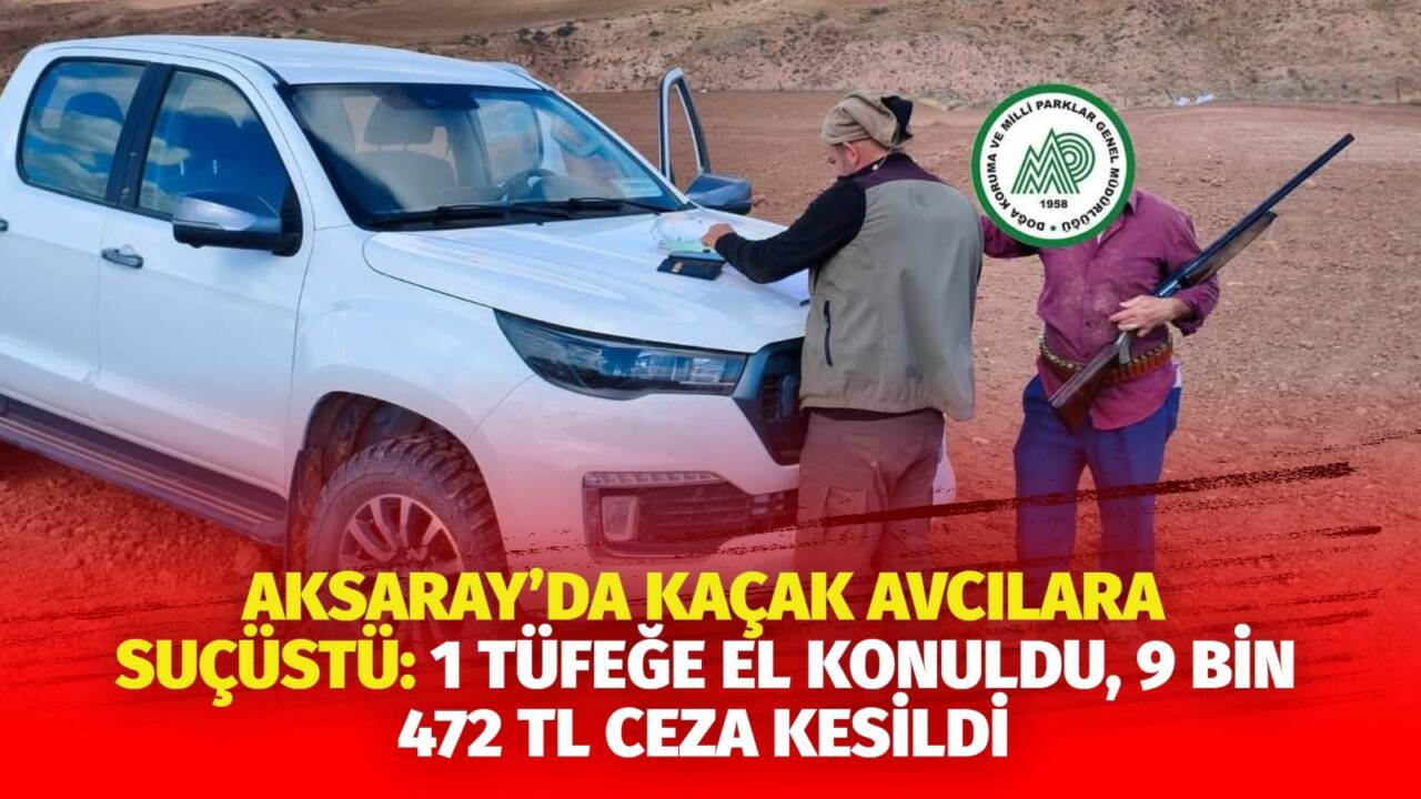 Aksaray’da Doğa Koruma ve Milli Parklar Müdürlüğü ekipleri, kaçak avcılığa