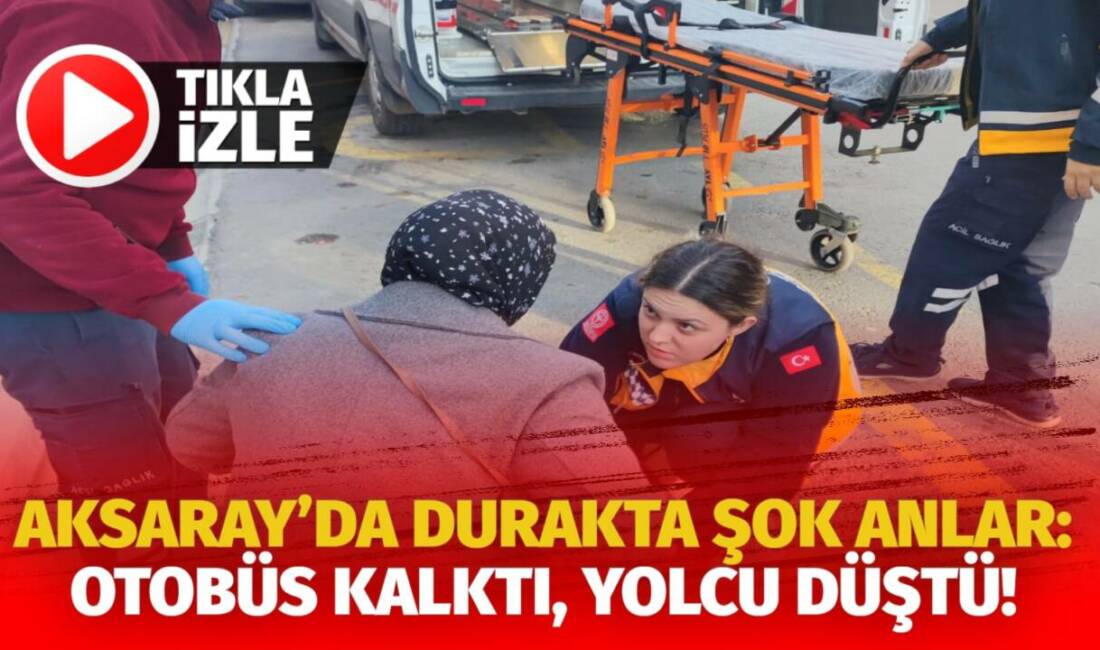 Aksaray'da otobüsten inmeye çalışan kadın otobüsün hareket etmesi sonucu yere
