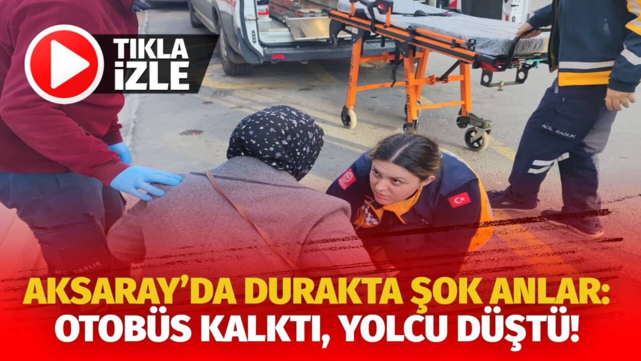 Aksaray'da otobüsten inmeye çalışan kadın otobüsün hareket etmesi sonucu yere