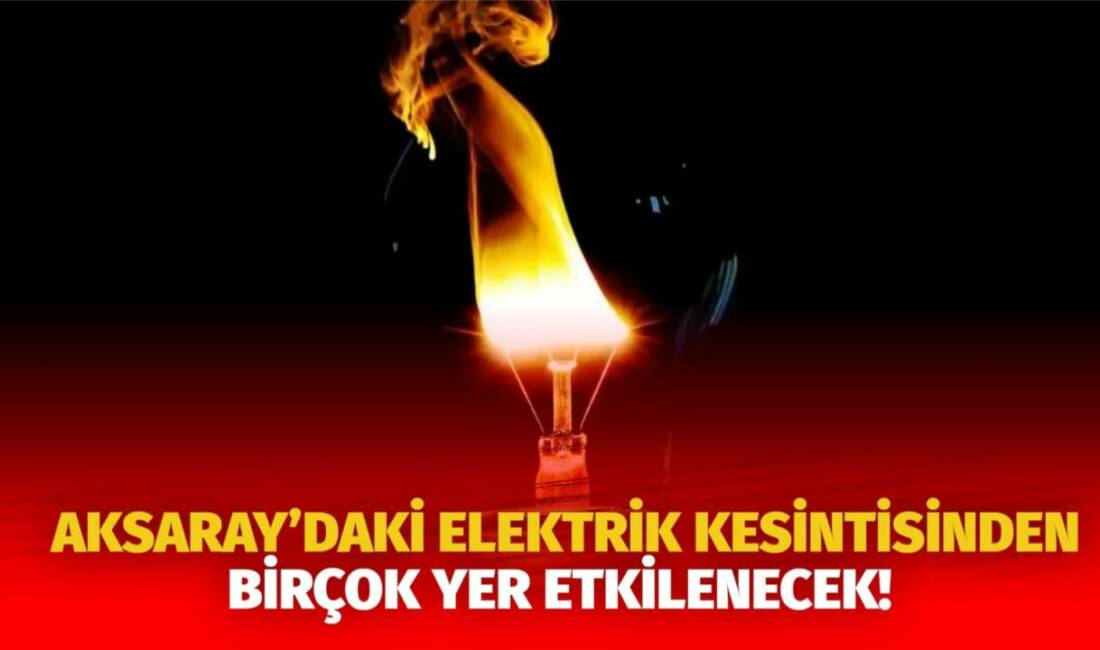 MERAM Elektrik Dağıtım Şirketi tarafından yapılan açıklama kapsamında Aksaray’ın bazı