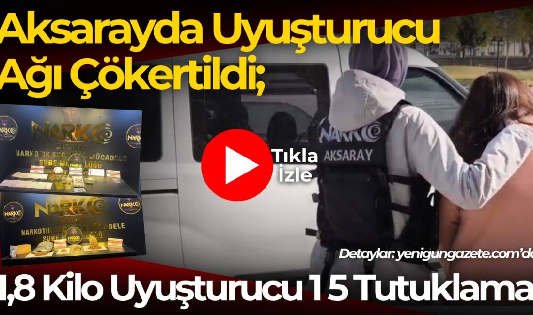 Aksaray Emniyet Müdürlüğü, yürüttüğü operasyonlarda çeşitli türlerde toplam 1,8 kilogram