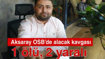Aksaray OSB’de alacak meselesi kanlı bitti. Silahlı saldırıda 1 kişi