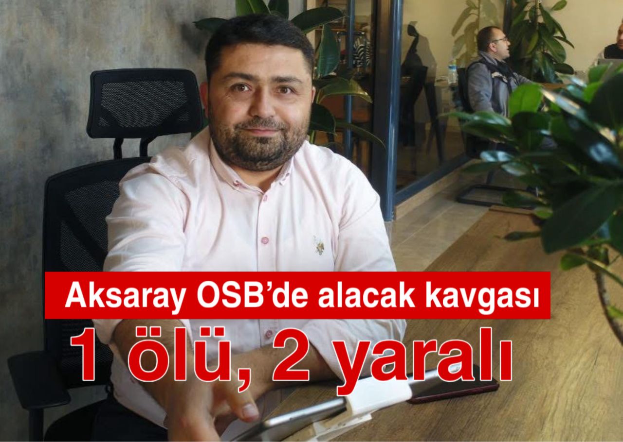 Aksaray OSB’de alacak meselesi kanlı bitti. Silahlı saldırıda 1 kişi