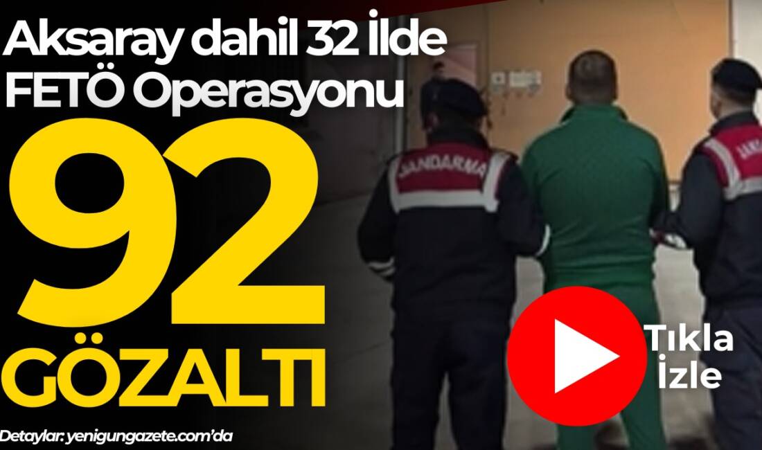 Aksaray dahil 32 ilde düzenlenen FETÖ operasyonunda 92 şüpheliden 59'u