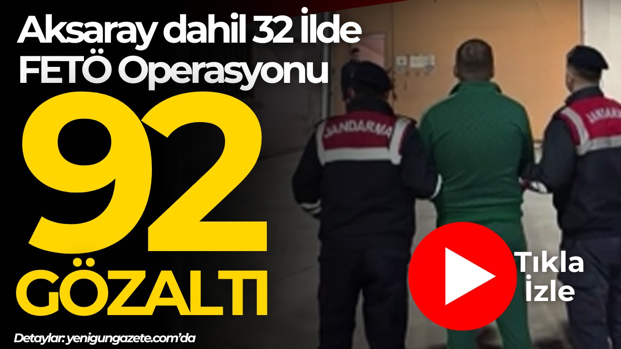 Aksaray dahil 32 ilde düzenlenen FETÖ operasyonunda 92 şüpheliden 59'u