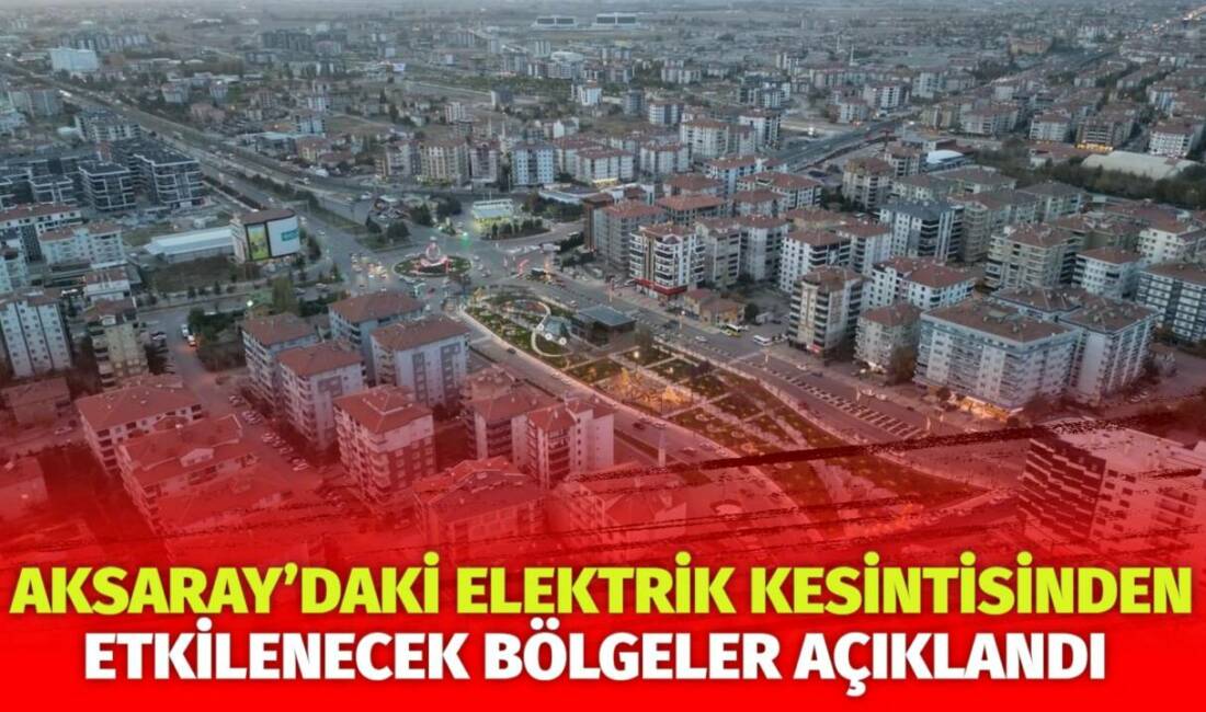 MERAM Elektrik Dağıtım Şirketi tarafından yapılan açıklama kapsamında Aksaray’ın bazı