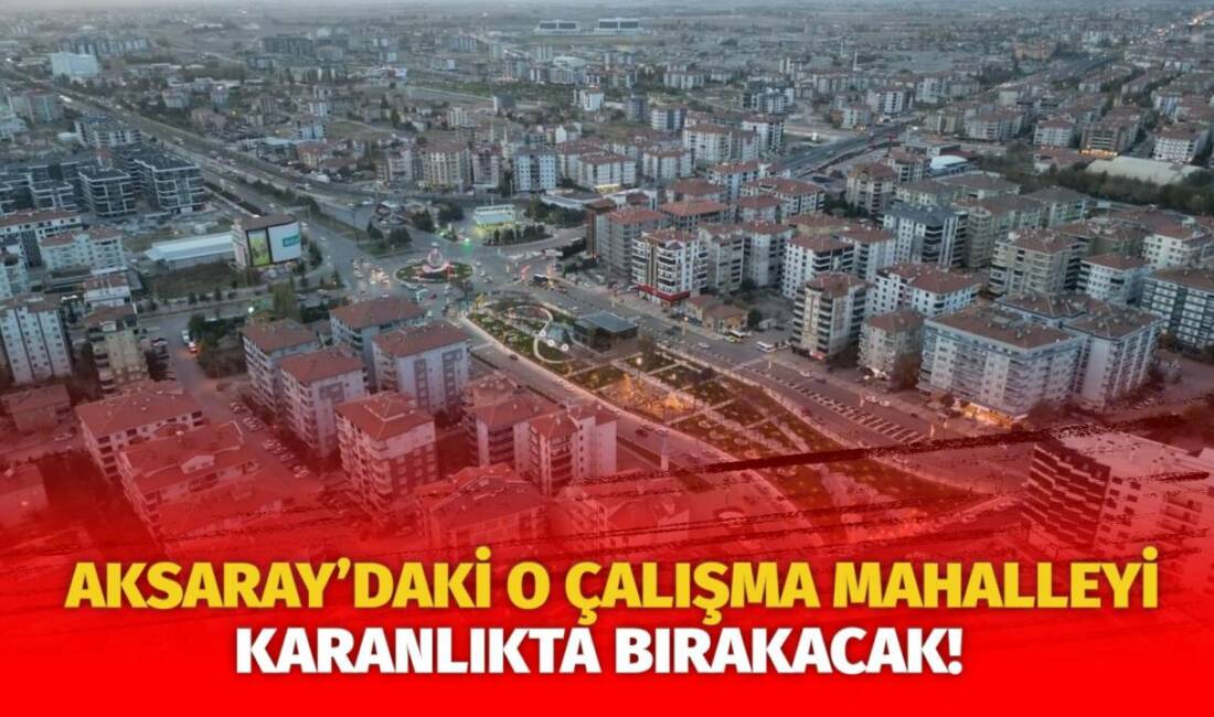 MERAM Elektrik Dağıtım Şirketi tarafından yapılan açıklama kapsamında Aksaray’ın bazı