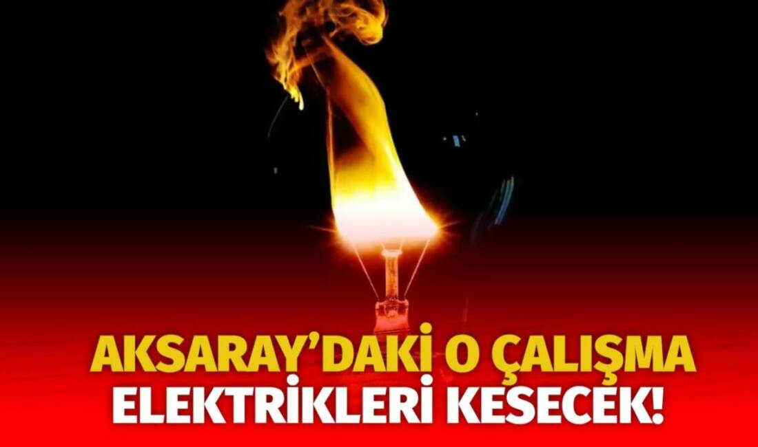 MERAM Elektrik Dağıtım Şirketi tarafından yapılan açıklama kapsamında Aksaray’ın bazı
