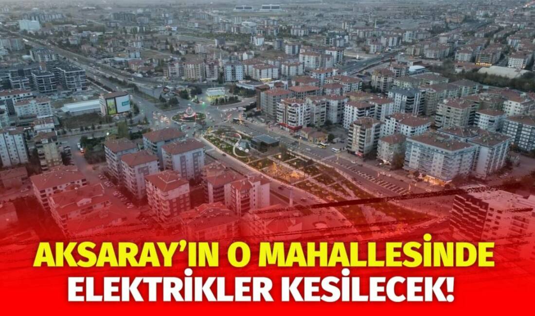 MERAM Elektrik Dağıtım Şirketi tarafından yapılan açıklama kapsamında Aksaray’ın bazı