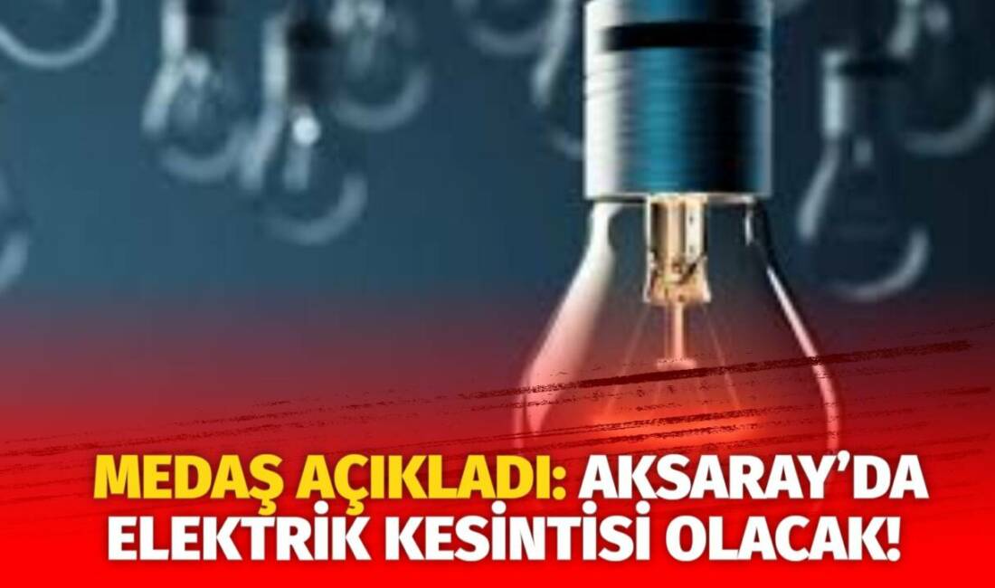MERAM Elektrik Dağıtım Şirketi tarafından yapılan açıklama kapsamında Aksaray’ın bazı