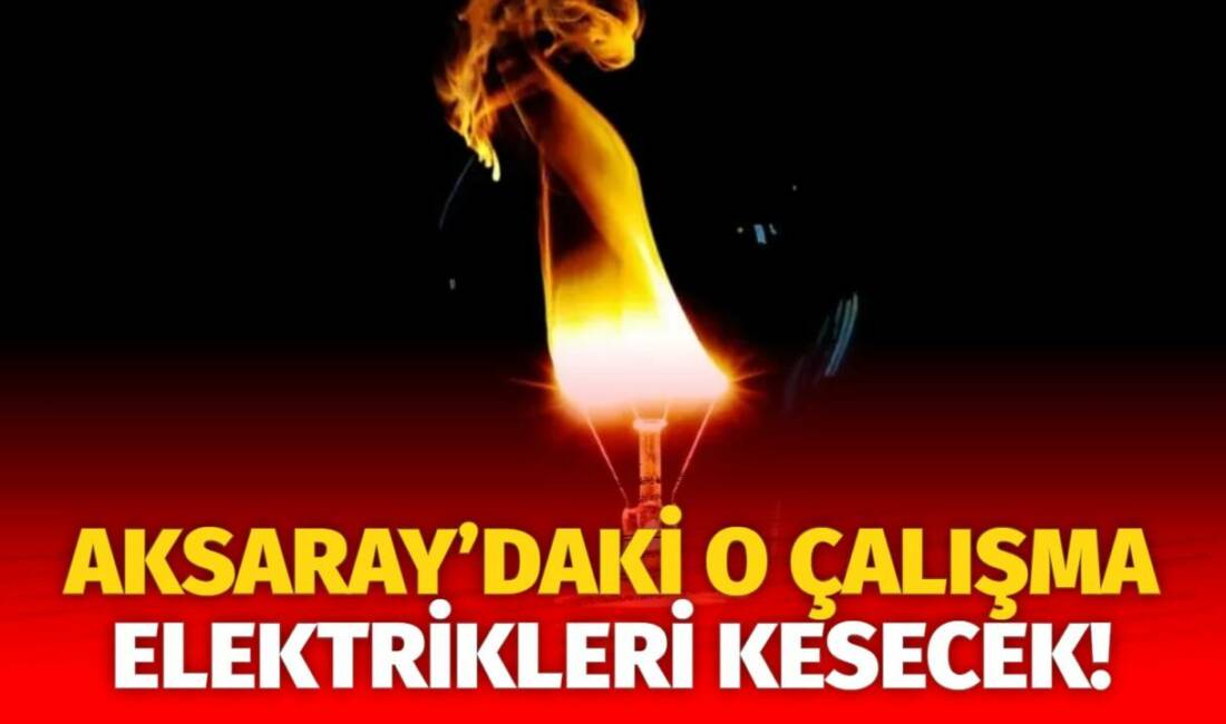MERAM Elektrik Dağıtım Şirketi tarafından yapılan açıklama kapsamında Aksaray’ın bazı