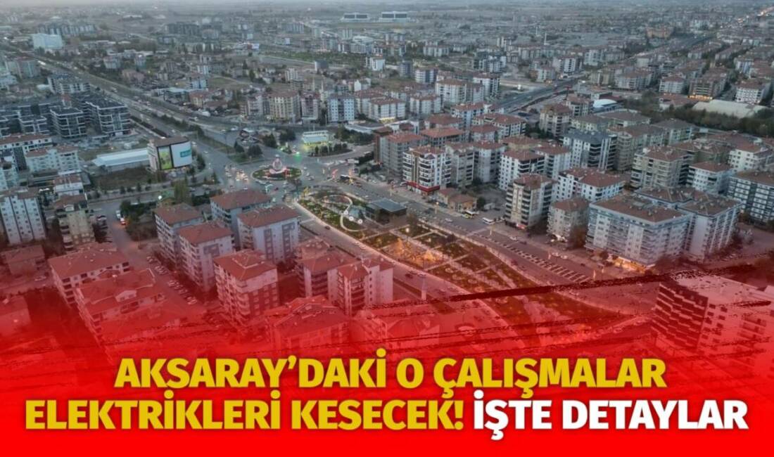 MERAM Elektrik Dağıtım Şirketi tarafından yapılan açıklama kapsamında Aksaray’ın bazı