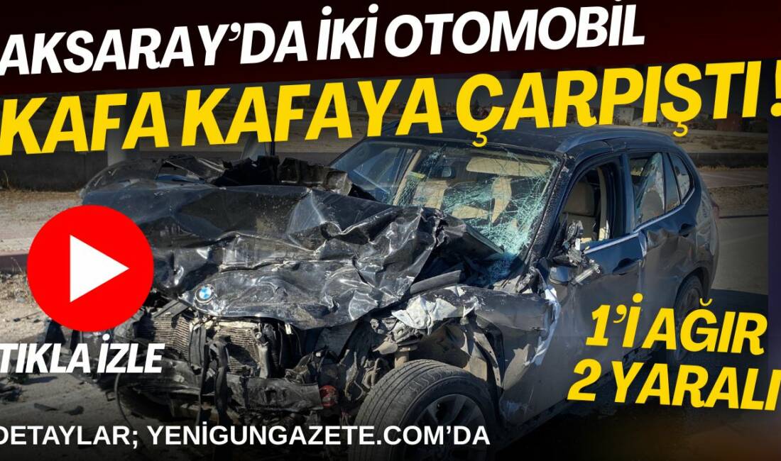 Aksaray’da iki otomobilin çarpıştığı kazada, biri ağır iki kişi yaralandı,