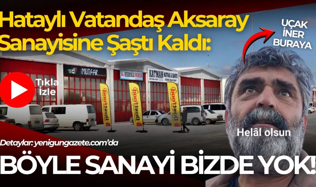 Aksaray’da aracı bozulan Hataylı depremzede, modern sanayi sitesine hayran kaldı: