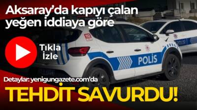 Aksaray'da yeğeni gelip kapıyı çalıp tehdit iddiası polisi harekete geçirdi.