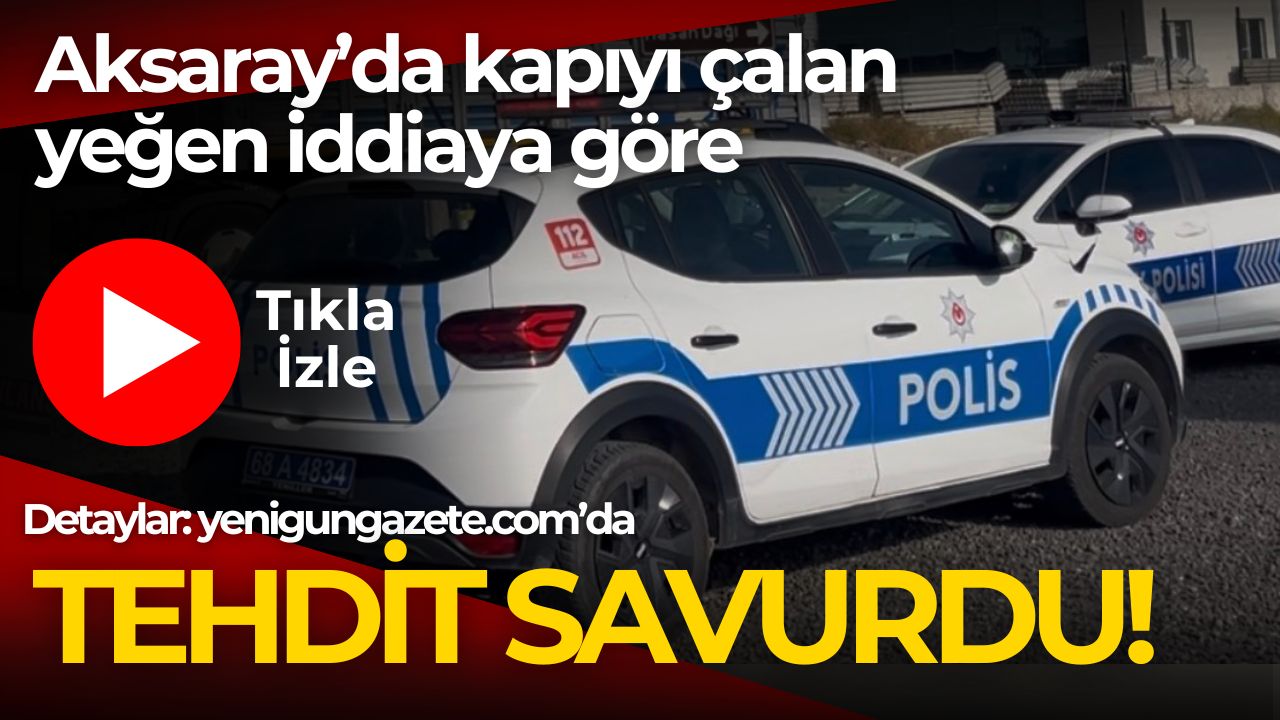 Aksaray'da yeğeni gelip kapıyı çalıp tehdit iddiası polisi harekete geçirdi.