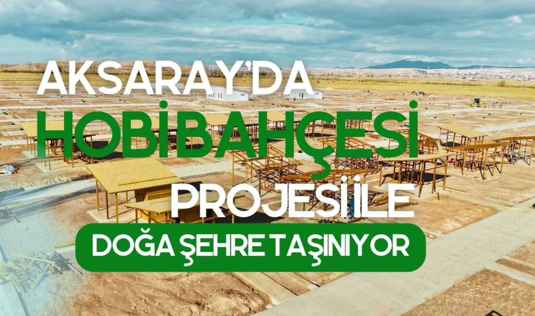 Aksaray Belediyesi, vatandaşların çocuklarıyla birlikte vakit geçirebileceği Hobi Bahçesi projesini