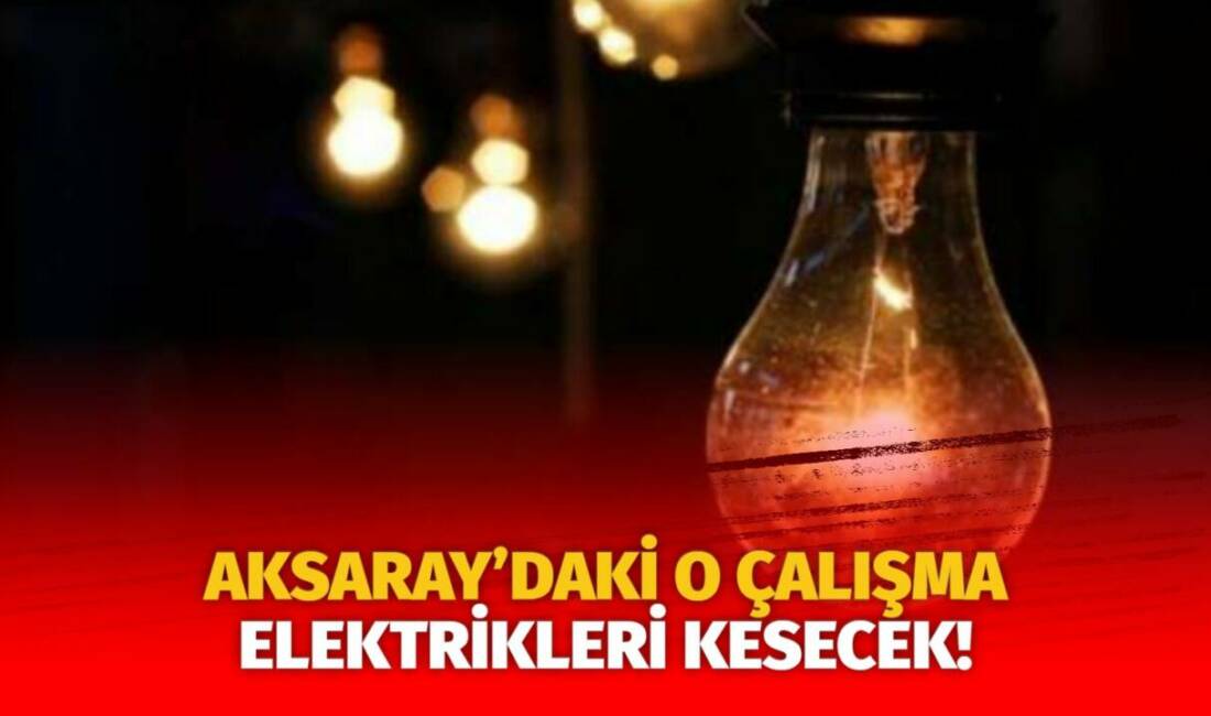 MERAM Elektrik Dağıtım Şirketi tarafından yapılan açıklama kapsamında Aksaray’ın bazı