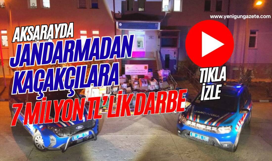 Aksarayda Jandarma ekipleri, piyasa değeri 7 milyon TL’yi bulan kaçak