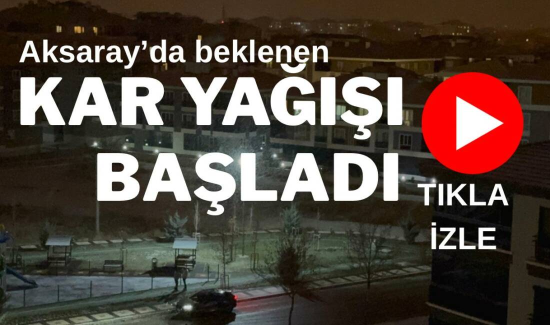 Aksaray merkezde beklenen kar yağışı akşam saatlerinde başladı; vatandaşlar çocuklarıyla