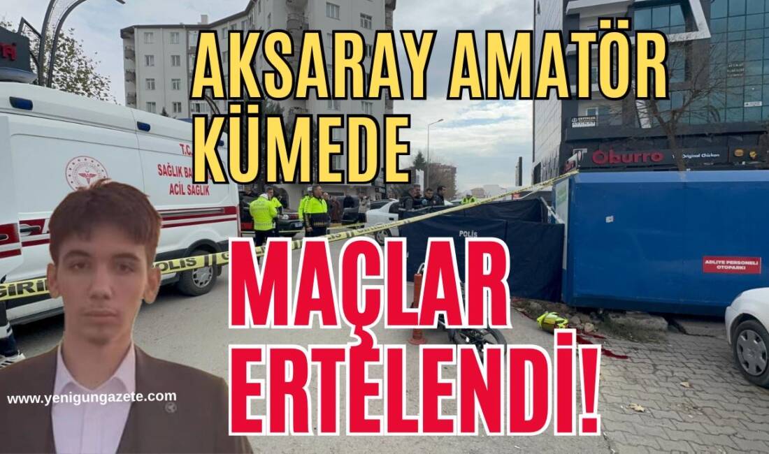 Aksaray Amatör Ligi’nde maçlara ara: Genç futbolcunun vefatı yürekleri dağladı!