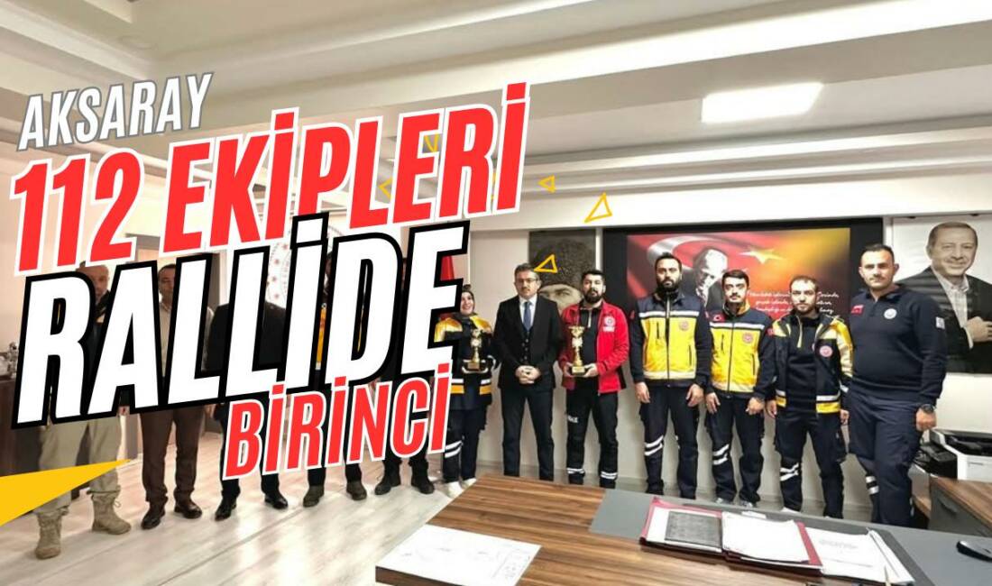 Aksaray 112 ekipleri ambulans rallisinde birincilik ve üçüncülük kazanarak Aksaray