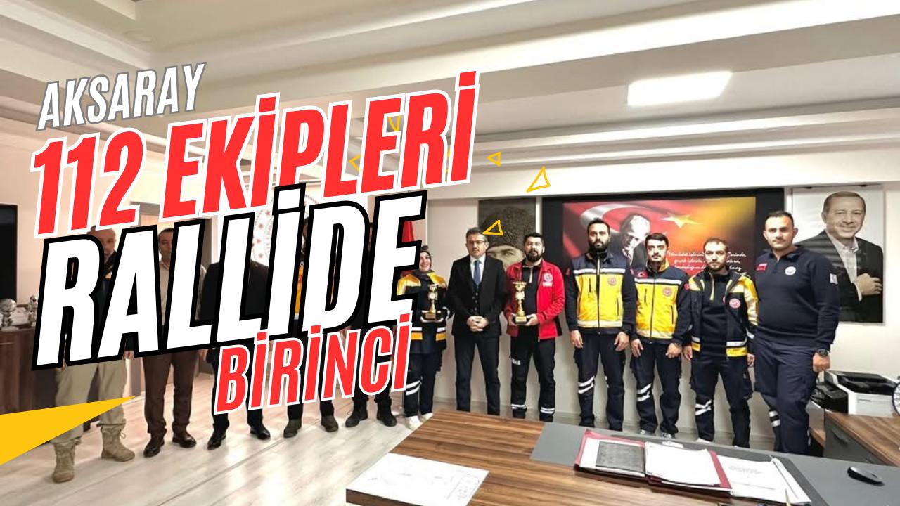 Aksaray 112 ekipleri ambulans rallisinde birincilik ve üçüncülük kazanarak Aksaray