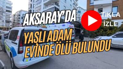 Aksaray Taşpazar Mahallesi’nde 81 yaşındaki adam evinde ölü bulundu. Polis