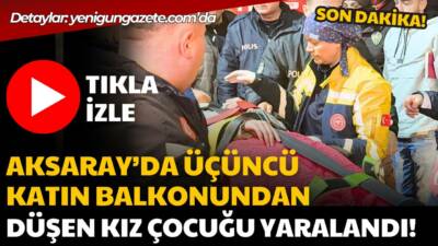 Aksaray’da balkondan düşen kız çocuğu yaralandı. Muhsin Çelebi Mahallesi’ndeki olayla