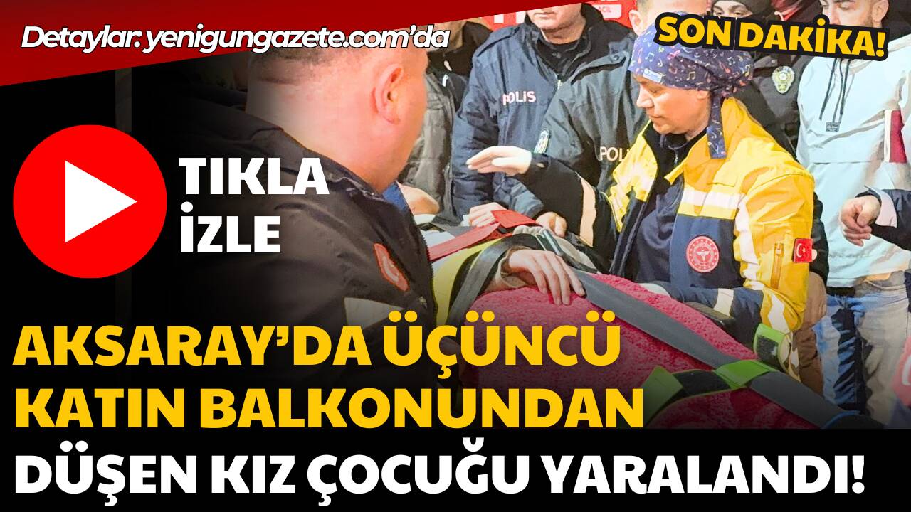 Aksaray’da balkondan düşen kız çocuğu yaralandı. Muhsin Çelebi Mahallesi’ndeki olayla