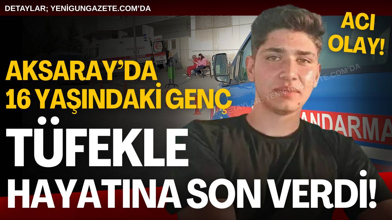 Aksaray’da 16 yaşındaki genç girdiği bunalım sonucu tüfekle yaşamına son