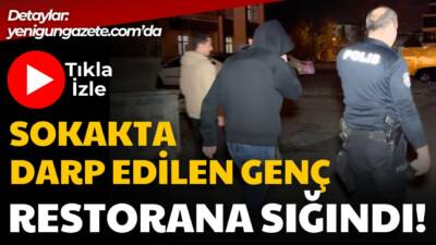 Sokakta gezerken darp edilen genç restorana sığınarak yardım istedi. Polis