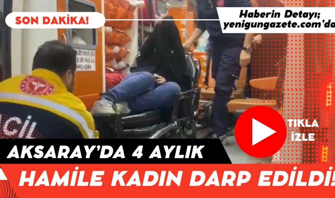 Aksaray Kurtuluş Mahallesinde 4 aylık hamile yabancı uyruklu kadın, yakınları