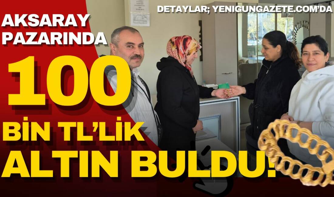 Aksaray Cumartesi pazarında bir kadının dalgınlıkla düşürdüğü 100 bin TL
