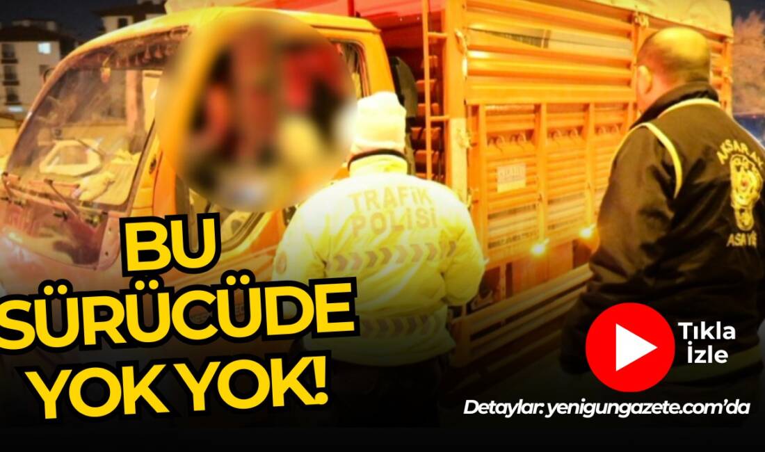 Aksaray’da ehliyetsiz ve çekme belgeli kamyonetle trafiğe çıkan sürücüye polis