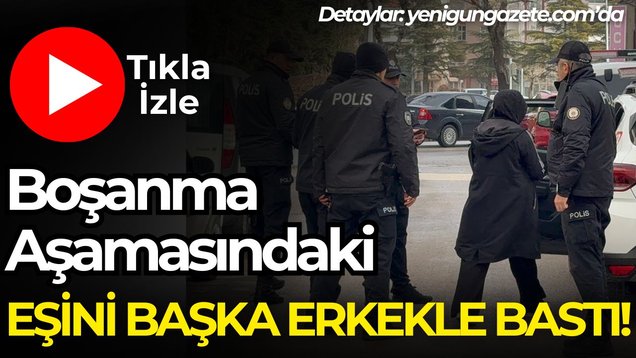 Boşanma aşamasındaki eş karısını evde başka bir erkekle iken polisle