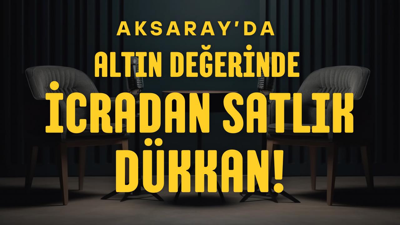 Aksaray Paşacık Mahallesi’nde icradan satılık dükkan için e-ihale süreci başladı;