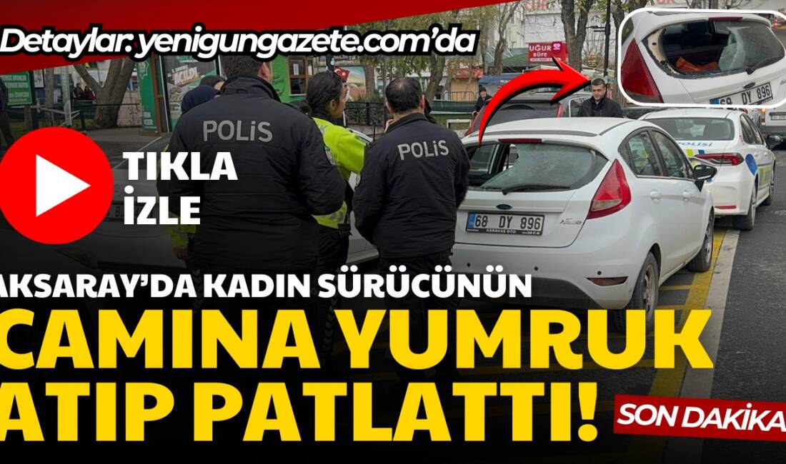 Aksaray’da park yeri tartışması arka cam yumruklama ile sonuçlandı; park